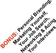 BONUS: Personal Branding,
Marketing Yourself,
Your Job Search,
Networking & Acing
Your Interviews
